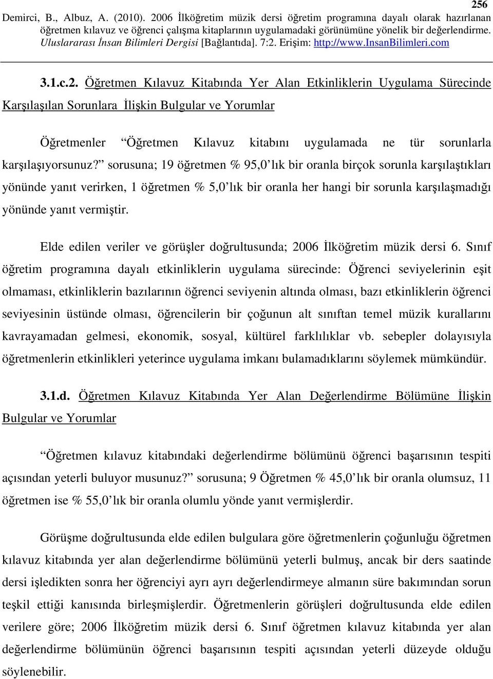 sorusuna; 19 öğretmen % 95,0 lık bir oranla birçok sorunla karşılaştıkları yönünde yanıt verirken, 1 öğretmen % 5,0 lık bir oranla her hangi bir sorunla karşılaşmadığı yönünde yanıt vermiştir.