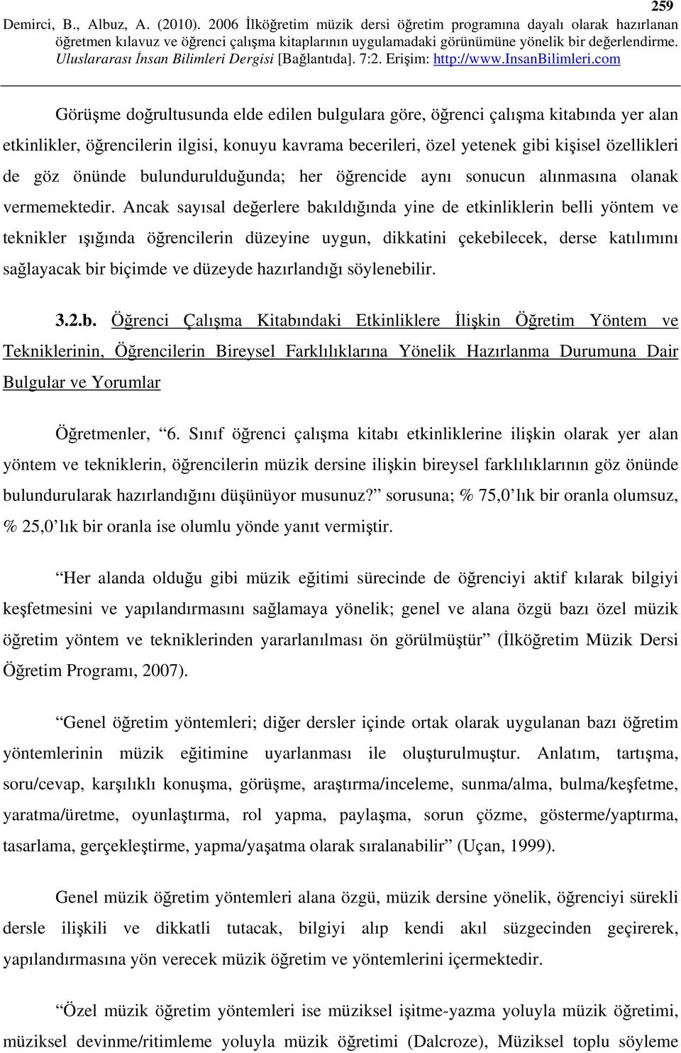 Ancak sayısal değerlere bakıldığında yine de etkinliklerin belli yöntem ve teknikler ışığında öğrencilerin düzeyine uygun, dikkatini çekebilecek, derse katılımını sağlayacak bir biçimde ve düzeyde