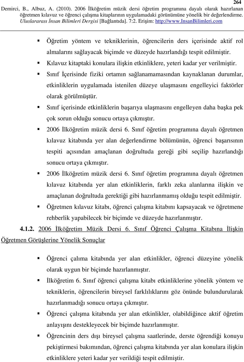 Sınıf İçerisinde fiziki ortamın sağlanamamasından kaynaklanan durumlar, etkinliklerin uygulamada istenilen düzeye ulaşmasını engelleyici faktörler olarak görülmüştür.