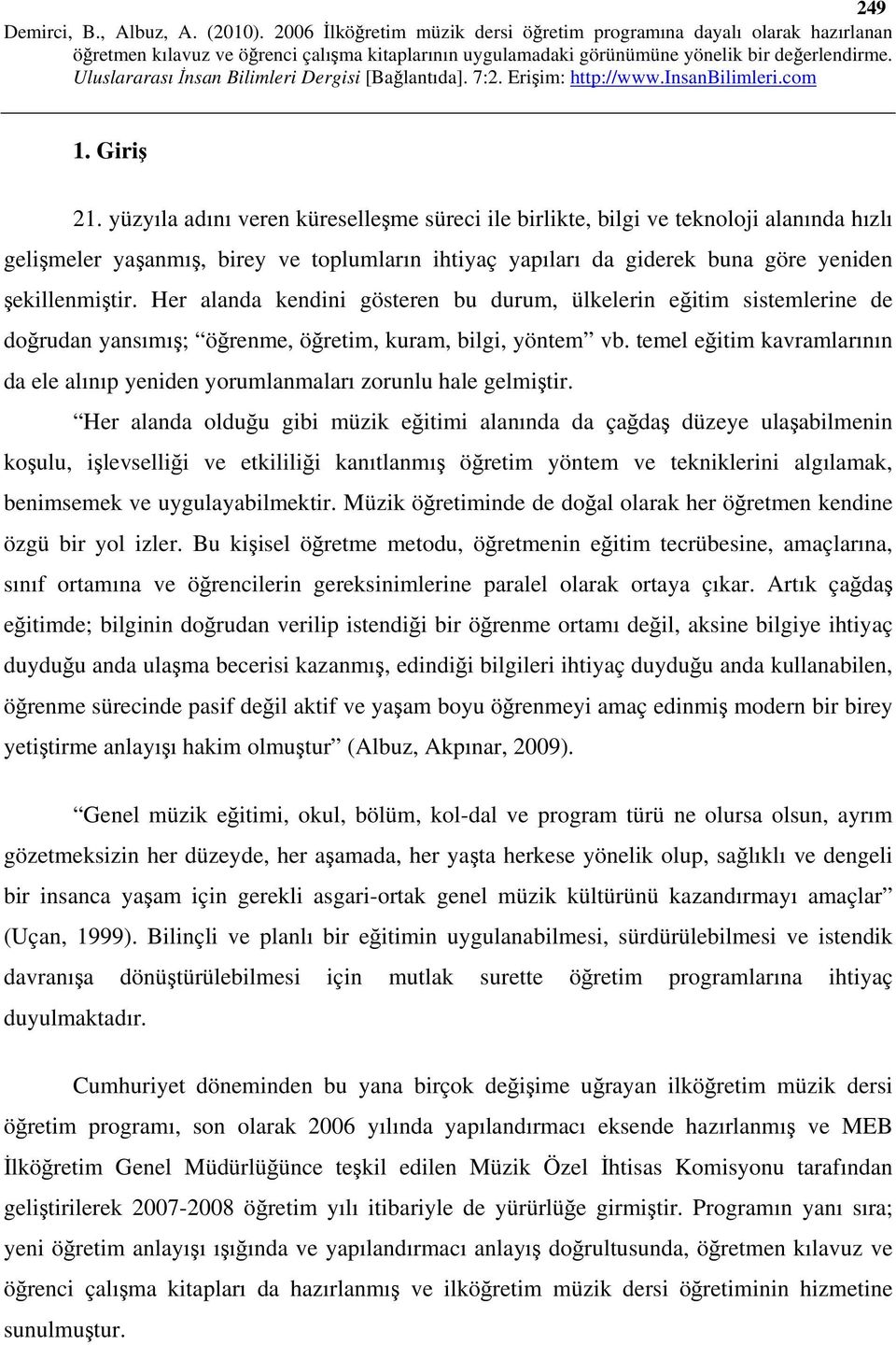 Her alanda kendini gösteren bu durum, ülkelerin eğitim sistemlerine de doğrudan yansımış; öğrenme, öğretim, kuram, bilgi, yöntem vb.