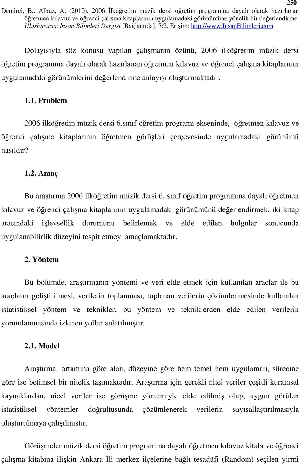 sınıf öğretim programı ekseninde, öğretmen kılavuz ve öğrenci çalışma kitaplarının öğretmen görüşleri çerçevesinde uygulamadaki görünümü nasıldır? 1.2. Amaç Bu araştırma 2006 ilköğretim müzik dersi 6.