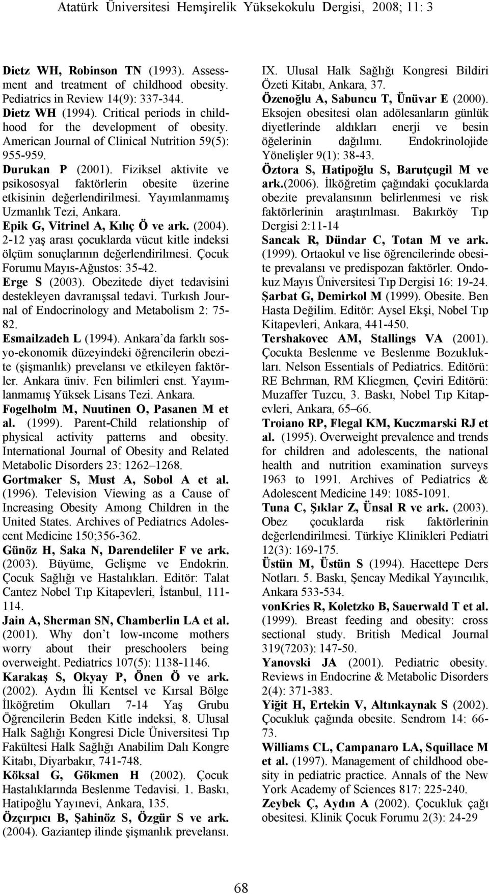 Epik G, Vitrinel A, Kılıç Ö ve ark. (2004). 2-12 yaş arası çocuklarda vücut kitle indeksi ölçüm sonuçlarının değerlendirilmesi. Çocuk Forumu Mayıs-Ağustos: 35-42. Erge S (2003).