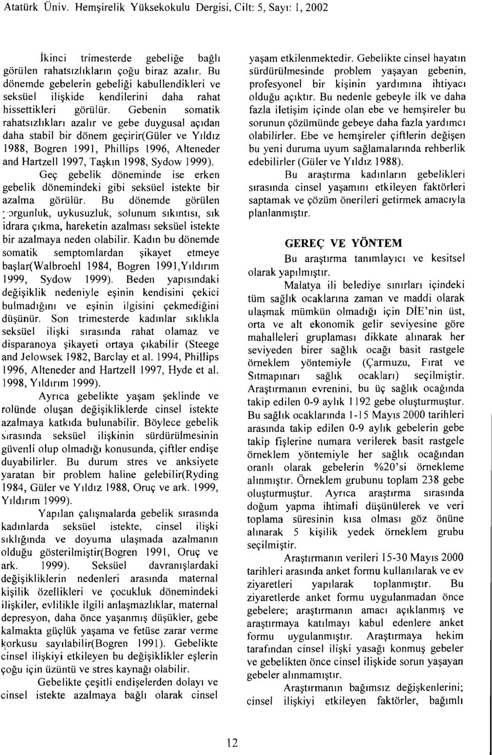 Gebenin somatik rahatsızlıkları azalır ve gebe duygusal açıdan daha stabil bir dönem geçirir(güler ve Yıldız 1988, Bogren 1991, Phillips 1996, Alteneder and Hartzell 1997, Taşkın 1998, Sydow 1999).