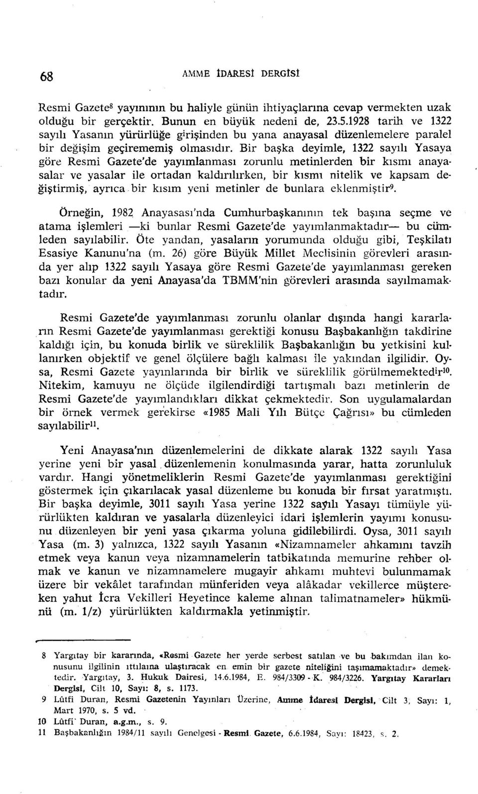 Bir başka deyimle, 1322 sayılı Yasaya göre Resmi Gazete'de yayımlanması zorunlu metinlerden bir kısmı anaya salar ve yasalar ile ortadan kaldınlıvken, birkısmı nitelik ve kapsam değiştirmiş, aynca