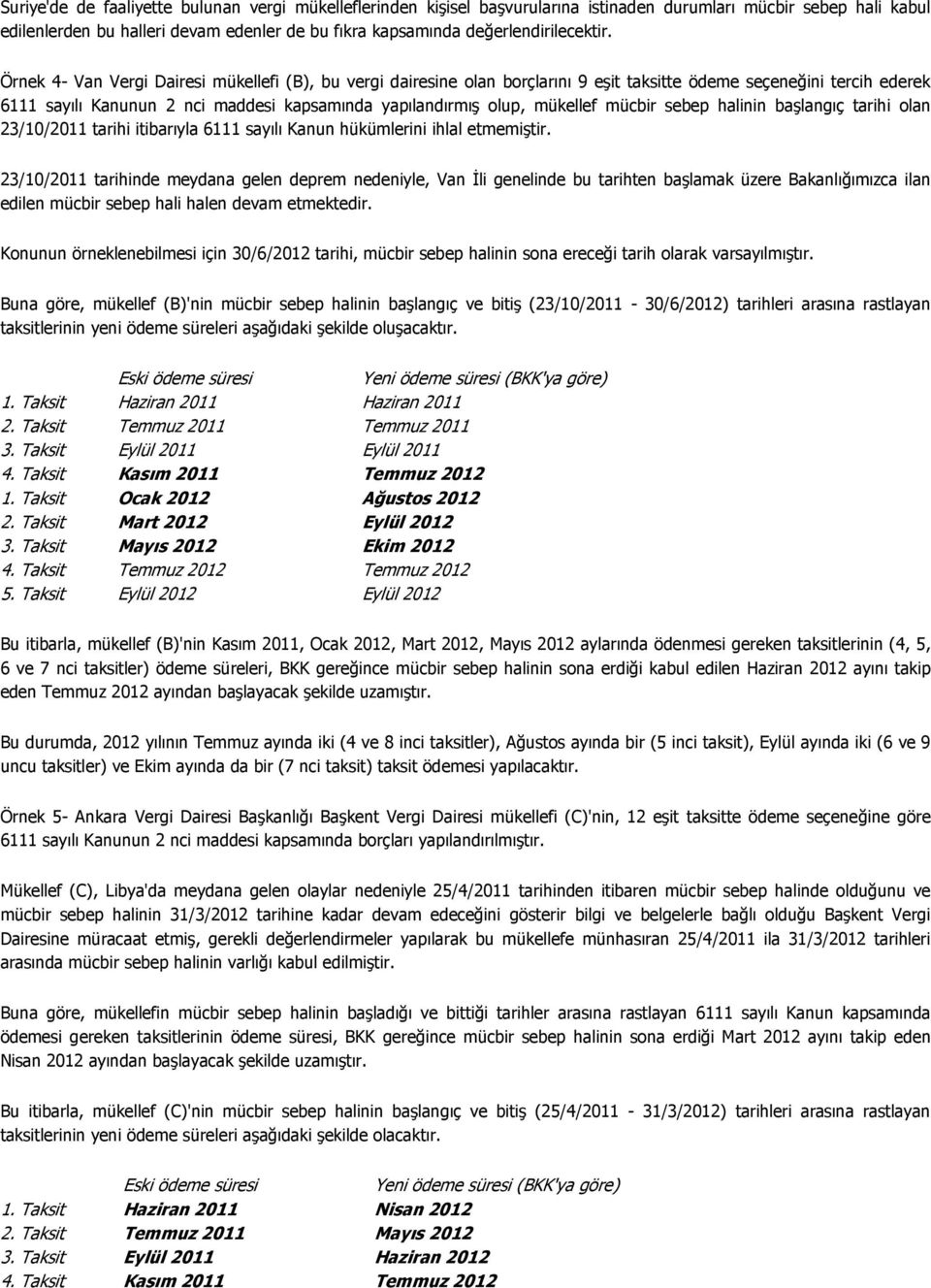 Örnek 4- Van Vergi Dairesi mükellefi (B), bu vergi dairesine olan borçlarını 9 eşit taksitte ödeme seçeneğini tercih ederek 6111 sayılı Kanunun 2 nci maddesi kapsamında yapılandırmış olup, mükellef