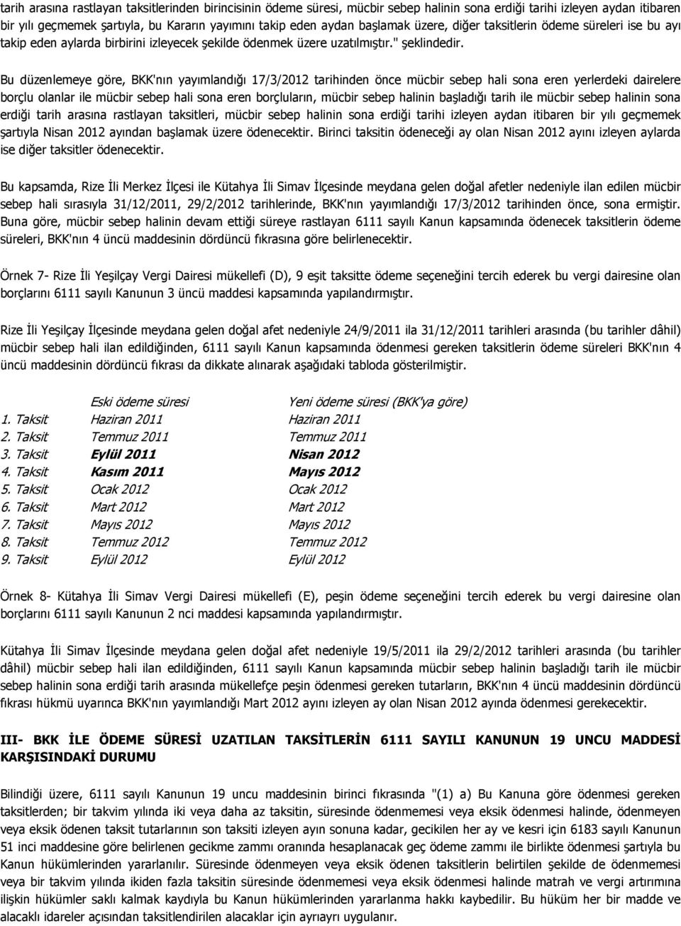 Bu düzenlemeye göre, BKK'nın yayımlandığı 17/3/2012 tarihinden önce mücbir sebep hali sona eren yerlerdeki dairelere borçlu olanlar ile mücbir sebep hali sona eren borçluların, mücbir sebep halinin