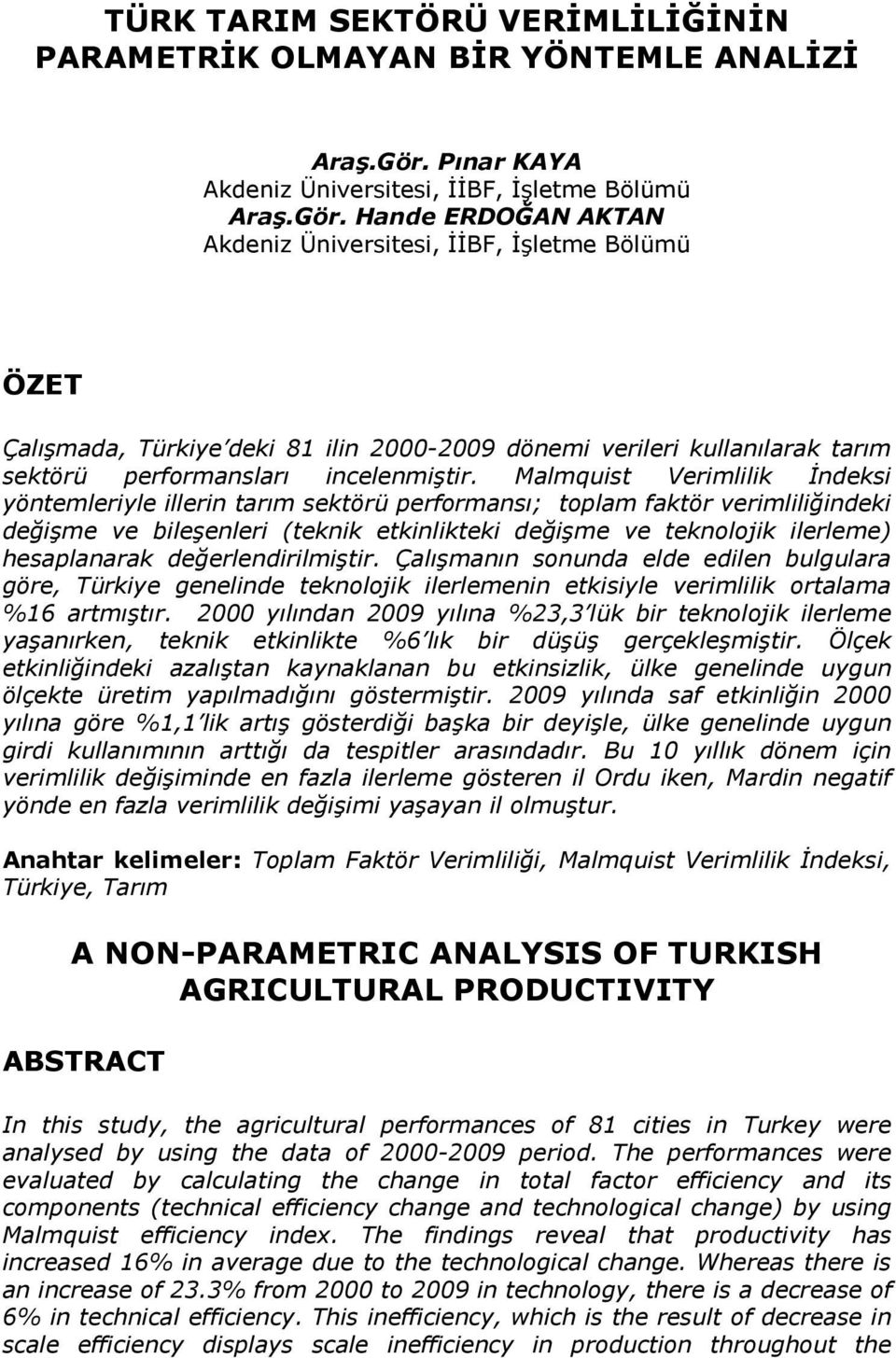 Hande ERDOĞAN AKTAN Akdeniz Üniversitesi, İİBF, İşletme Bölümü ÖZET Çalışmada, Türkiye deki 8 ilin 2000-2009 dönemi verileri kullanılarak tarım sektörü performansları incelenmiştir.