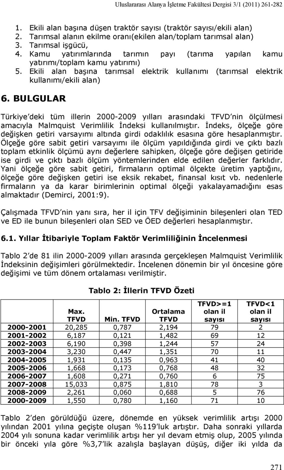 BULGULAR Türkiye deki tüm illerin 2000-2009 yılları arasındaki TFVD nin ölçülmesi amacıyla Malmquist Verimlilik İndeksi kullanılmıştır.