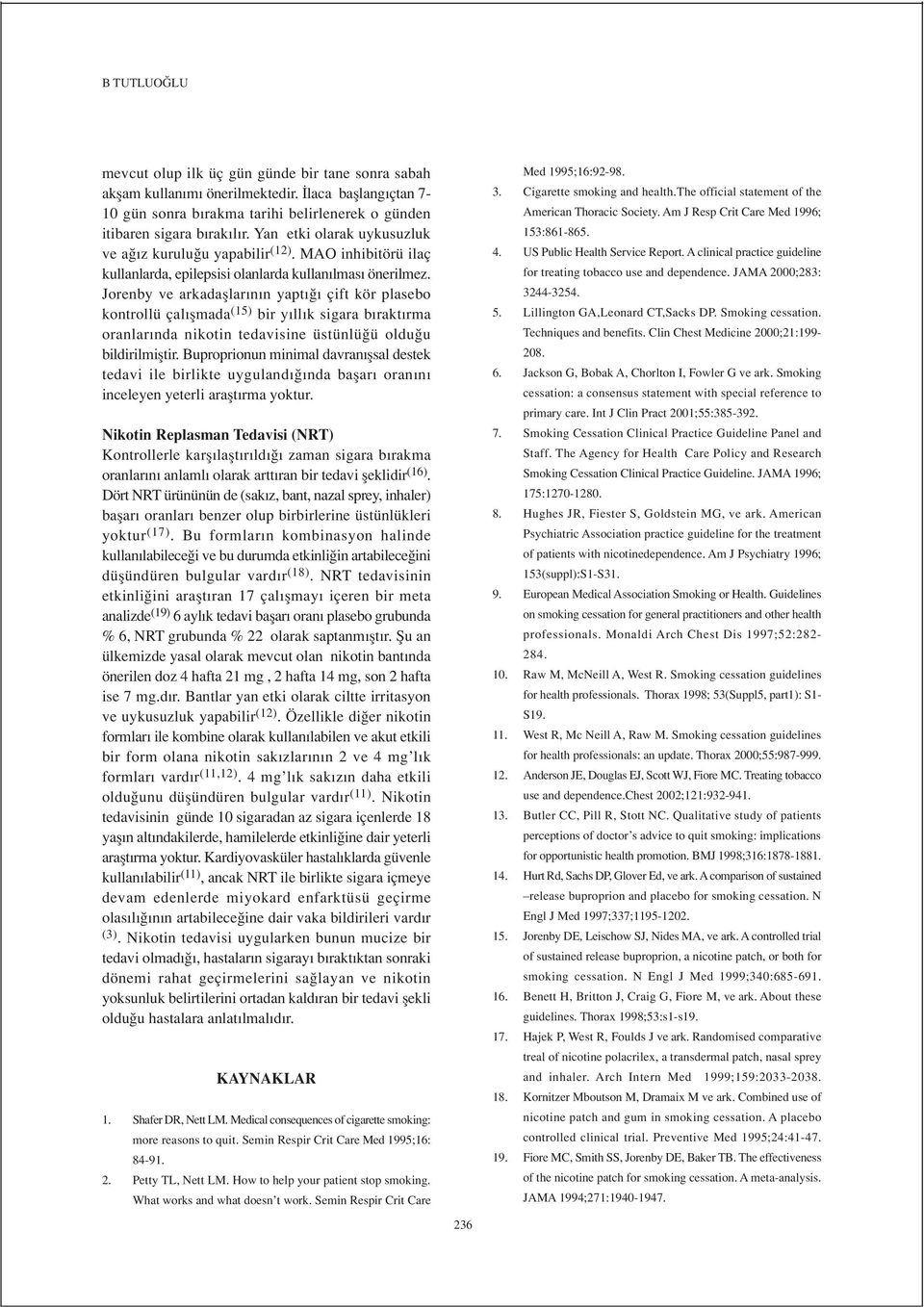 Jorenby ve arkadafllar n n yapt çift kör plasebo kontrollü çal flmada (15) bir y ll k sigara b rakt rma oranlar nda nikotin tedavisine üstünlü ü oldu u bildirilmifltir.