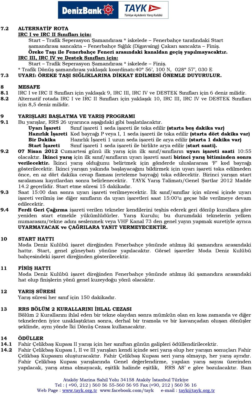 * Trafik Dönüş şamandırası yaklaşık koordinatı:40º 56, 100 N, 028º 57, 030 E 7.3 UYARI: ÖREKE TAġI SIĞLIKLARINA DĠKKAT EDĠLMESĠ ÖNEMLE DUYURULUR. 8 MESAFE 8.