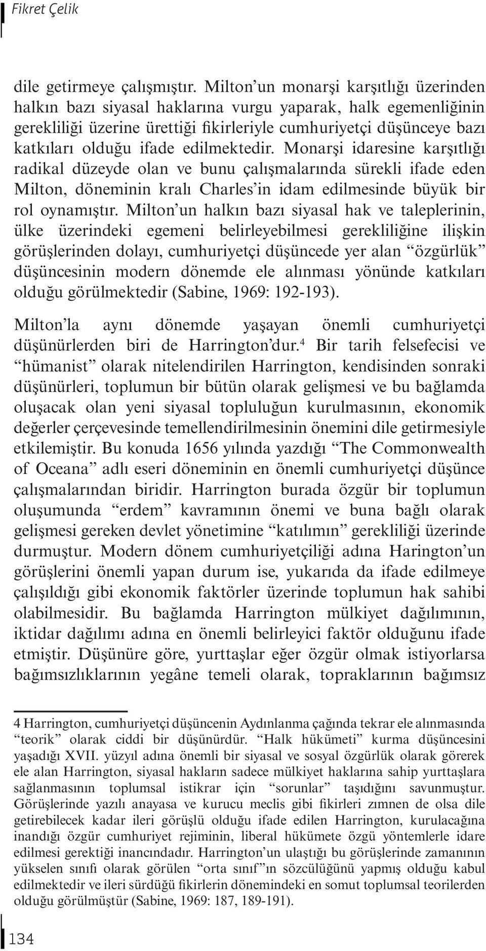 edilmektedir. Monarşi idaresine karşıtlığı radikal düzeyde olan ve bunu çalışmalarında sürekli ifade eden Milton, döneminin kralı Charles in idam edilmesinde büyük bir rol oynamıştır.