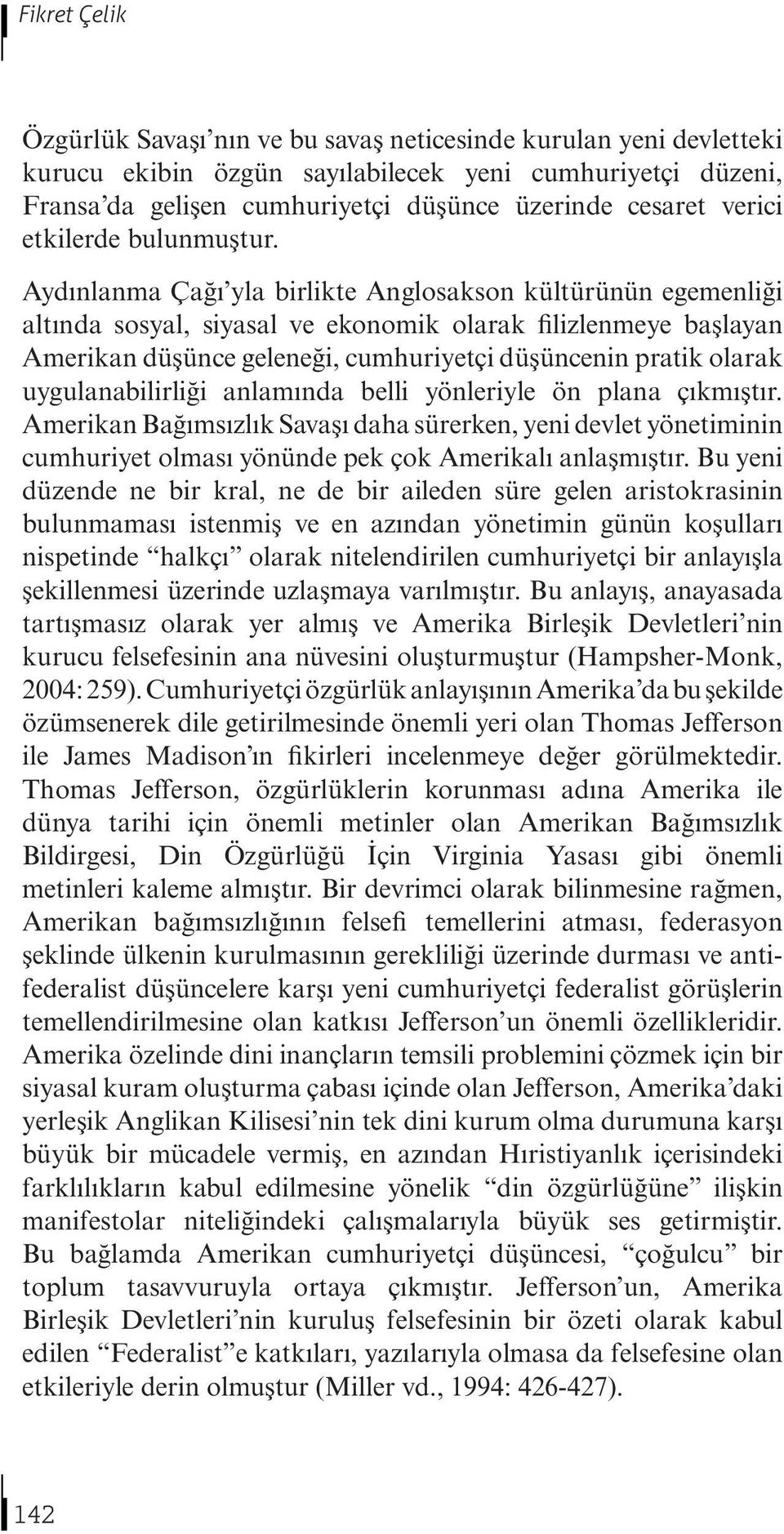 Aydınlanma Çağı yla birlikte Anglosakson kültürünün egemenliği altında sosyal, siyasal ve ekonomik olarak filizlenmeye başlayan Amerikan düşünce geleneği, cumhuriyetçi düşüncenin pratik olarak