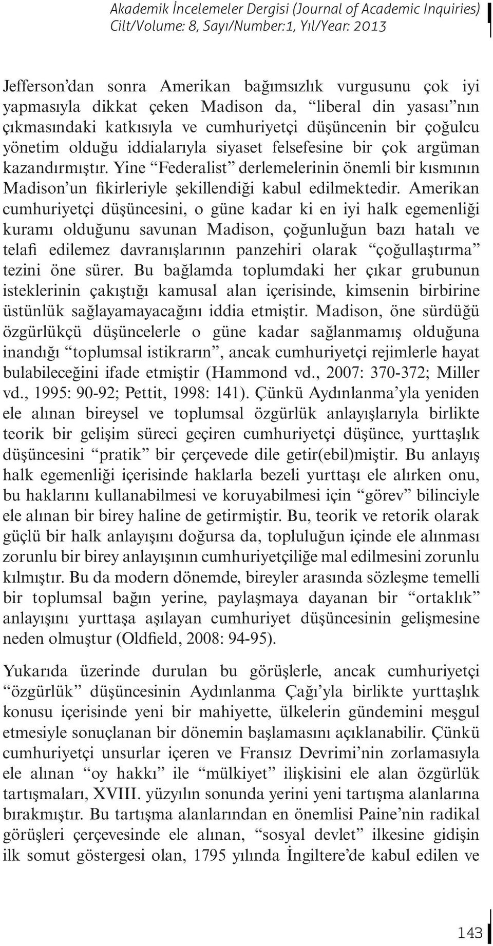 Yine Federalist derlemelerinin önemli bir kısmının Madison un fikirleriyle şekillendiği kabul edilmektedir.