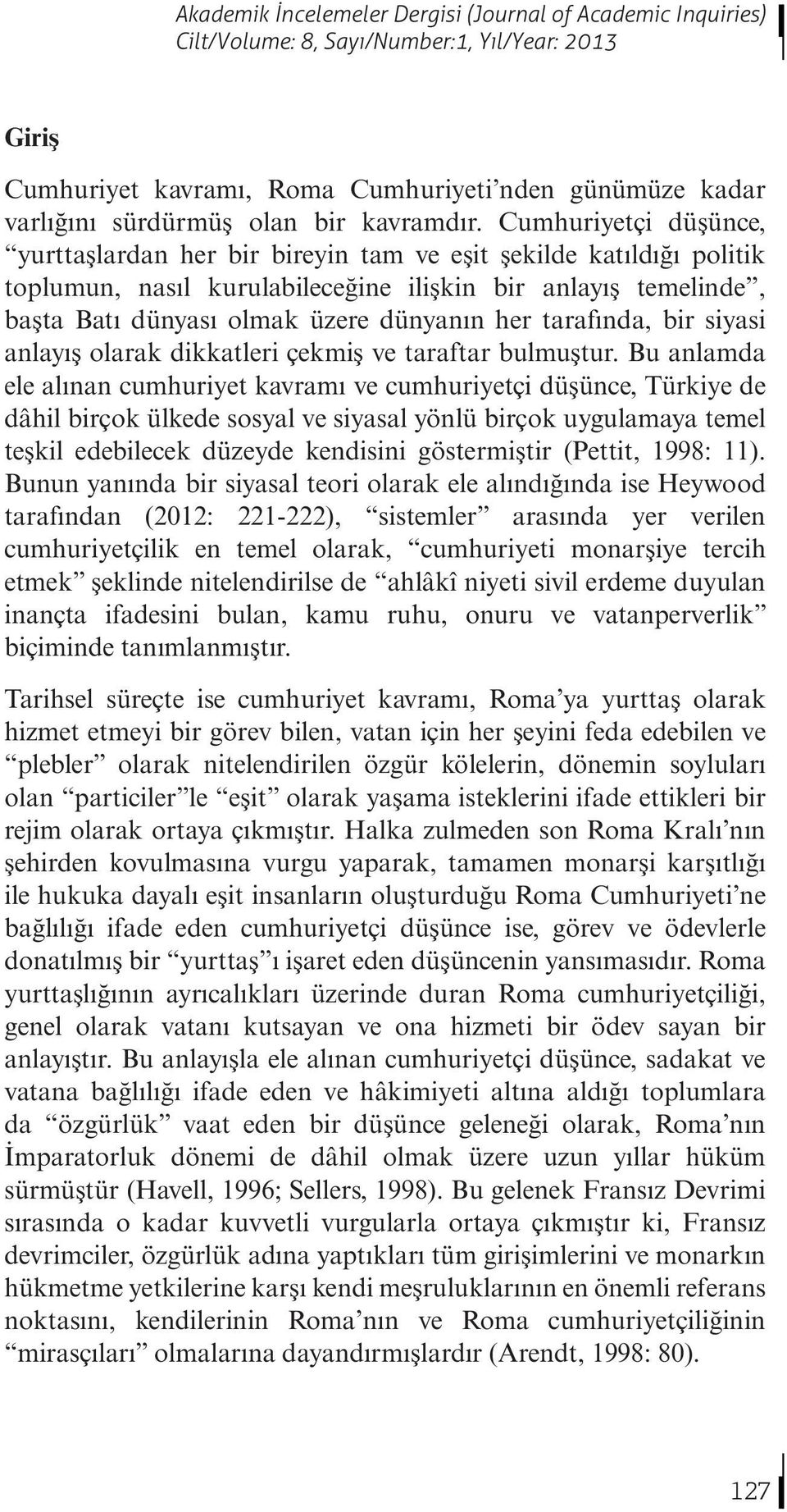 Cumhuriyetçi düşünce, yurttaşlardan her bir bireyin tam ve eşit şekilde katıldığı politik toplumun, nasıl kurulabileceğine ilişkin bir anlayış temelinde, başta Batı dünyası olmak üzere dünyanın her