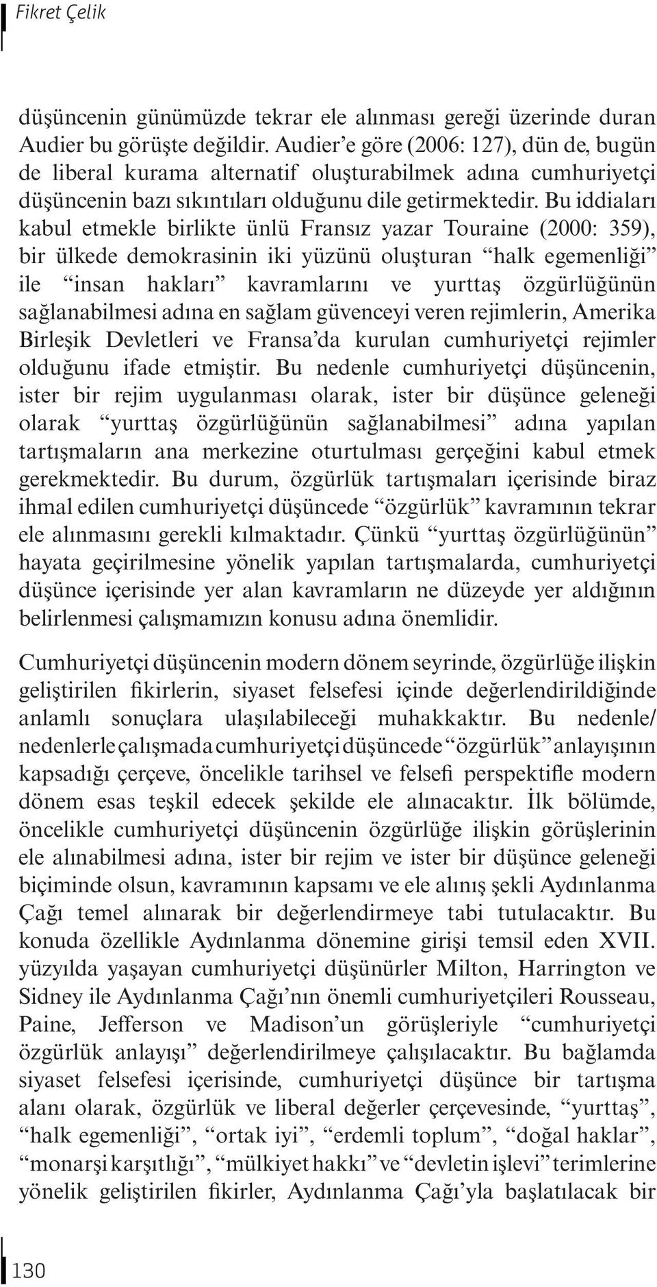 Bu iddiaları kabul etmekle birlikte ünlü Fransız yazar Touraine (2000: 359), bir ülkede demokrasinin iki yüzünü oluşturan halk egemenliği ile insan hakları kavramlarını ve yurttaş özgürlüğünün