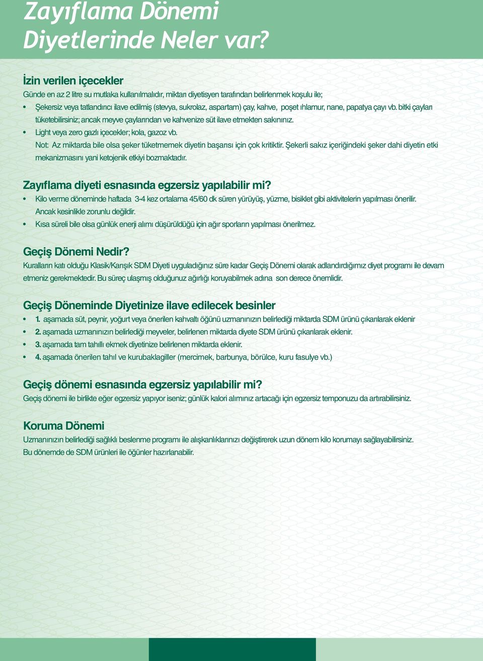 kahve, poşet ıhlamur, nane, papatya çayı vb. bitki çayları tüketebilirsiniz; ancak meyve çaylarından ve kahvenize süt ilave etmekten sakınınız. Light veya zero gazlı içecekler; kola, gazoz vb.