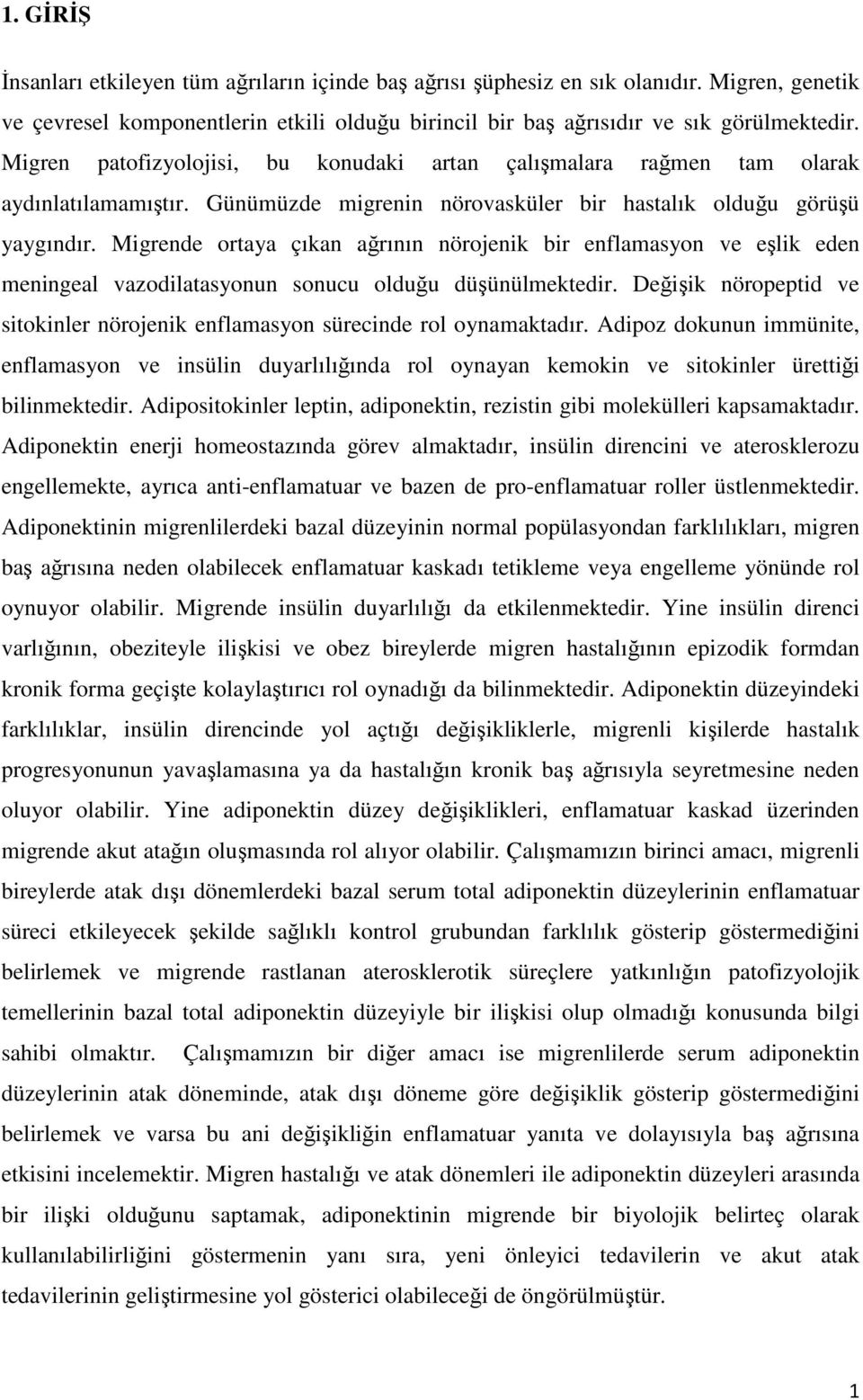 Migrende ortaya çıkan ağrının nörojenik bir enflamasyon ve eşlik eden meningeal vazodilatasyonun sonucu olduğu düşünülmektedir.