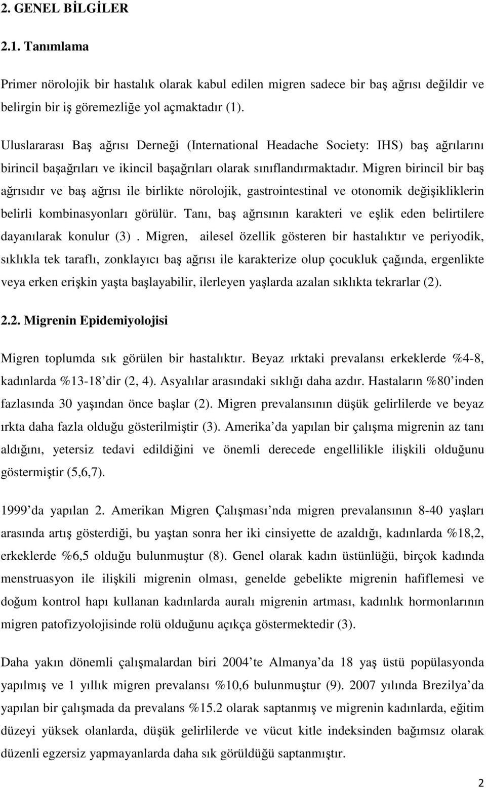 Migren birincil bir baş ağrısıdır ve baş ağrısı ile birlikte nörolojik, gastrointestinal ve otonomik değişikliklerin belirli kombinasyonları görülür.