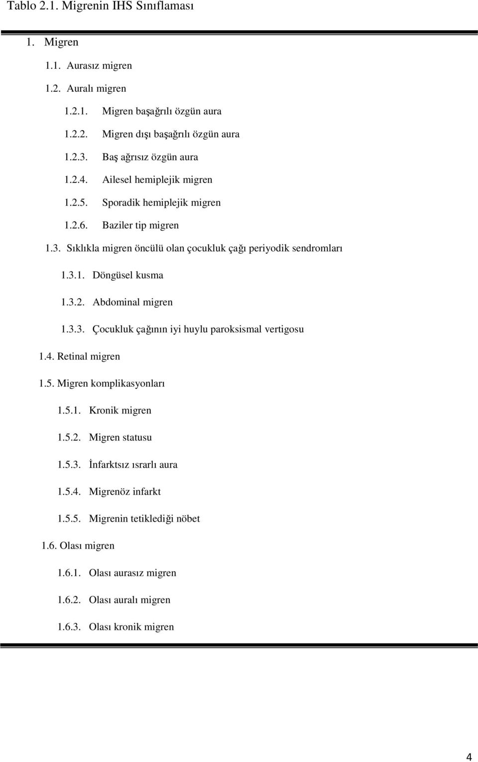 Sıklıkla migren öncülü olan çocukluk çağı periyodik sendromları 1.3.1. Döngüsel kusma 1.3.2. Abdominal migren 1.3.3. Çocukluk çağının iyi huylu paroksismal vertigosu 1.4.