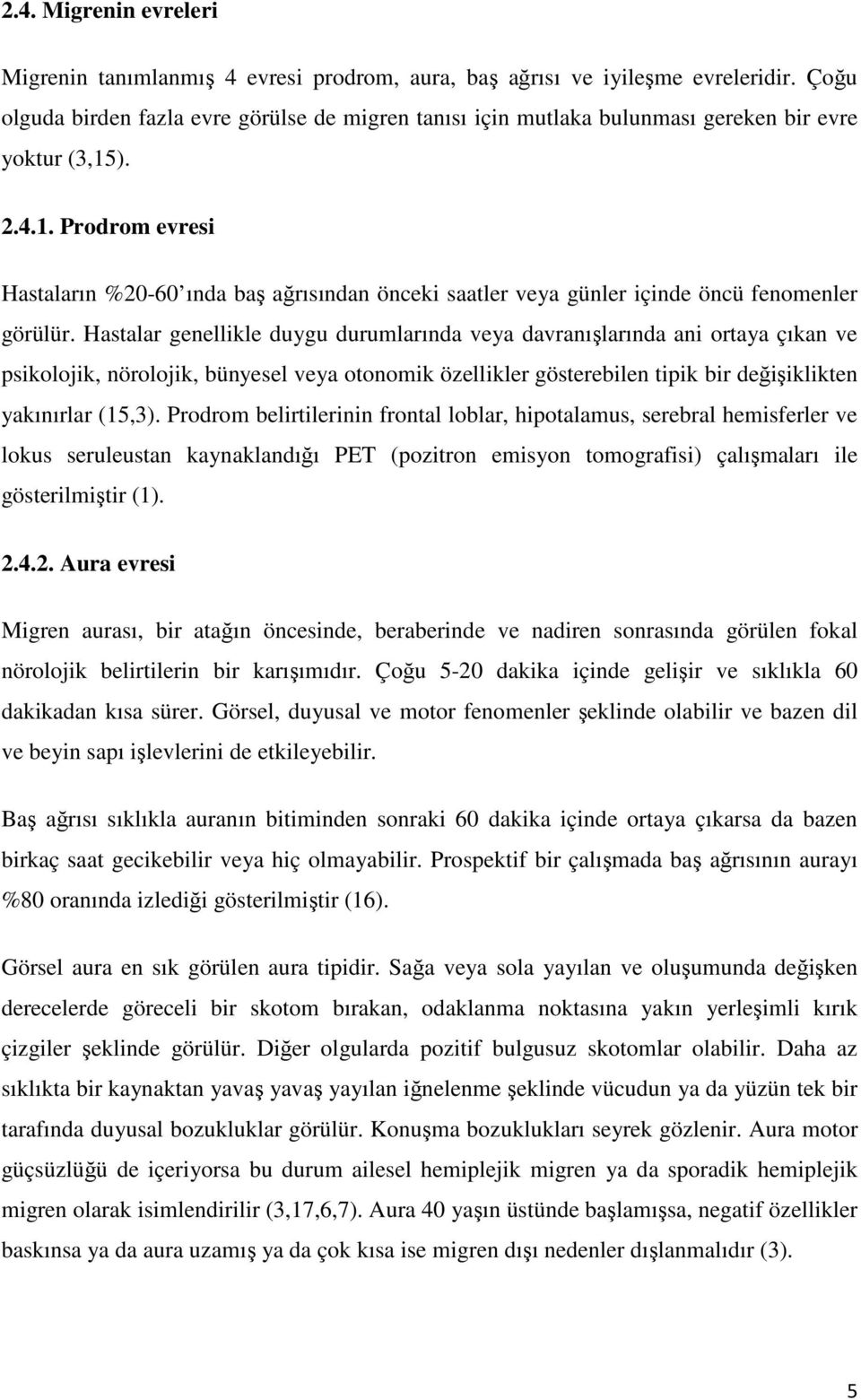 ). 2.4.1. Prodrom evresi Hastaların %20-60 ında baş ağrısından önceki saatler veya günler içinde öncü fenomenler görülür.