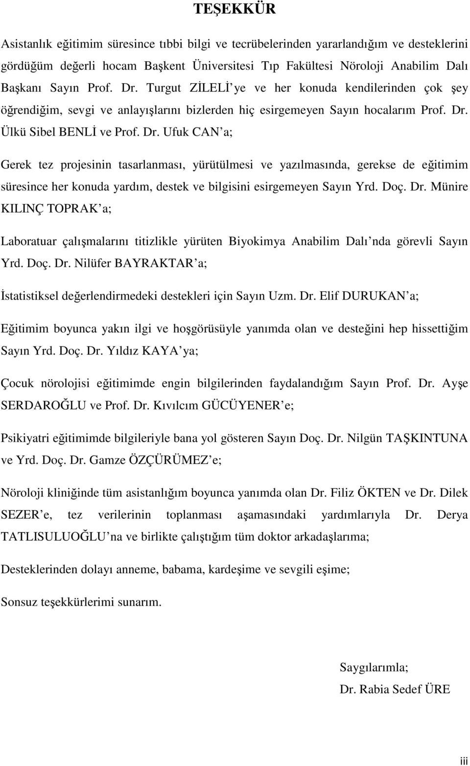 Ülkü Sibel BENLĐ ve Prof. Dr. Ufuk CAN a; Gerek tez projesinin tasarlanması, yürütülmesi ve yazılmasında, gerekse de eğitimim süresince her konuda yardım, destek ve bilgisini esirgemeyen Sayın Yrd.