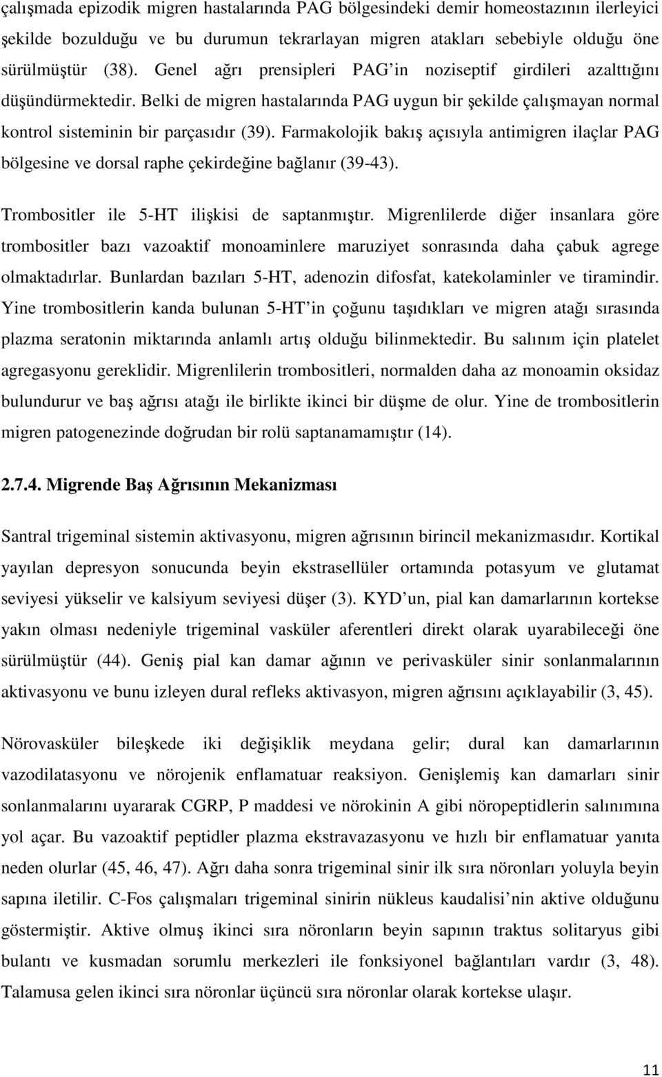 Farmakolojik bakış açısıyla antimigren ilaçlar PAG bölgesine ve dorsal raphe çekirdeğine bağlanır (39-43). Trombositler ile 5-HT ilişkisi de saptanmıştır.