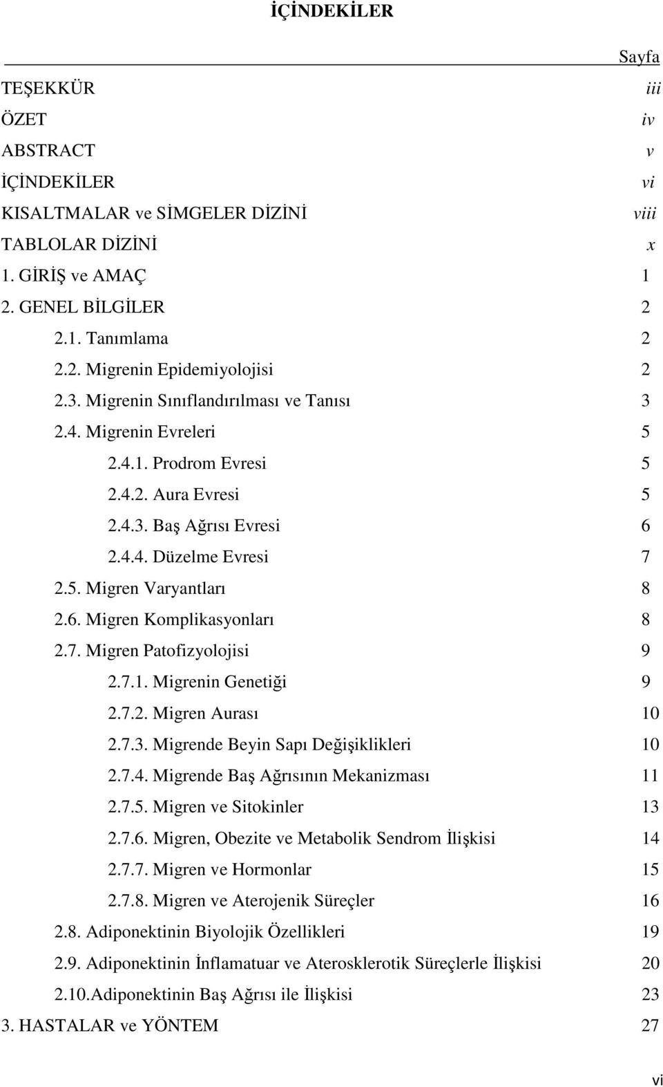 7. Migren Patofizyolojisi 9 2.7.1. Migrenin Genetiği 9 2.7.2. Migren Aurası 10 2.7.3. Migrende Beyin Sapı Değişiklikleri 10 2.7.4. Migrende Baş Ağrısının Mekanizması 11 2.7.5.