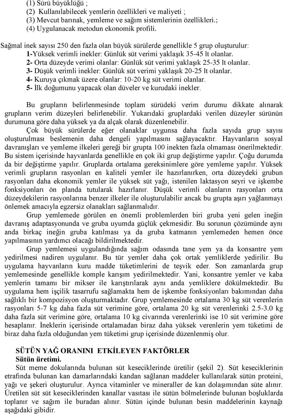 2- Orta düzeyde verimi olanlar: Günlük süt verimi yaklaşık 25-35 lt olanlar. 3- Düşük verimli inekler: Günlük süt verimi yaklaşık 20-25 lt olanlar.