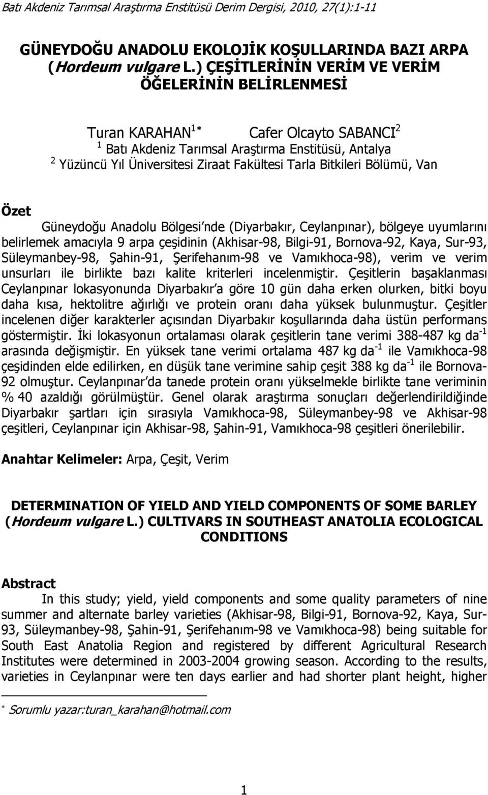 Bitkileri Bölümü, Van Özet Güneydoğu Anadolu Bölgesi nde (Diyarbakır, Ceylanpınar), bölgeye uyumlarını belirlemek amacıyla 9 arpa çeşidinin (Akhisar-98, Bilgi-91, Bornova-92, Kaya, Sur-93,