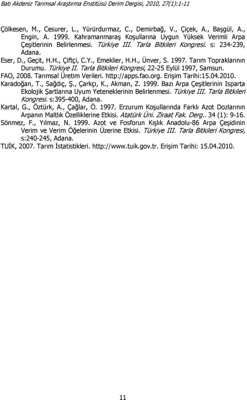 Tarla Bitkileri Kongresi, 22-25 Eylül 1997, Samsun. FAO, 2008. Tarımsal Üretim Verileri. http://apps.fao.org. Erişim Tarihi:15.04.2010. Karadoğan, T., Sağdıç, Ş., Çarkçı, K., Akman, Z. 1999.