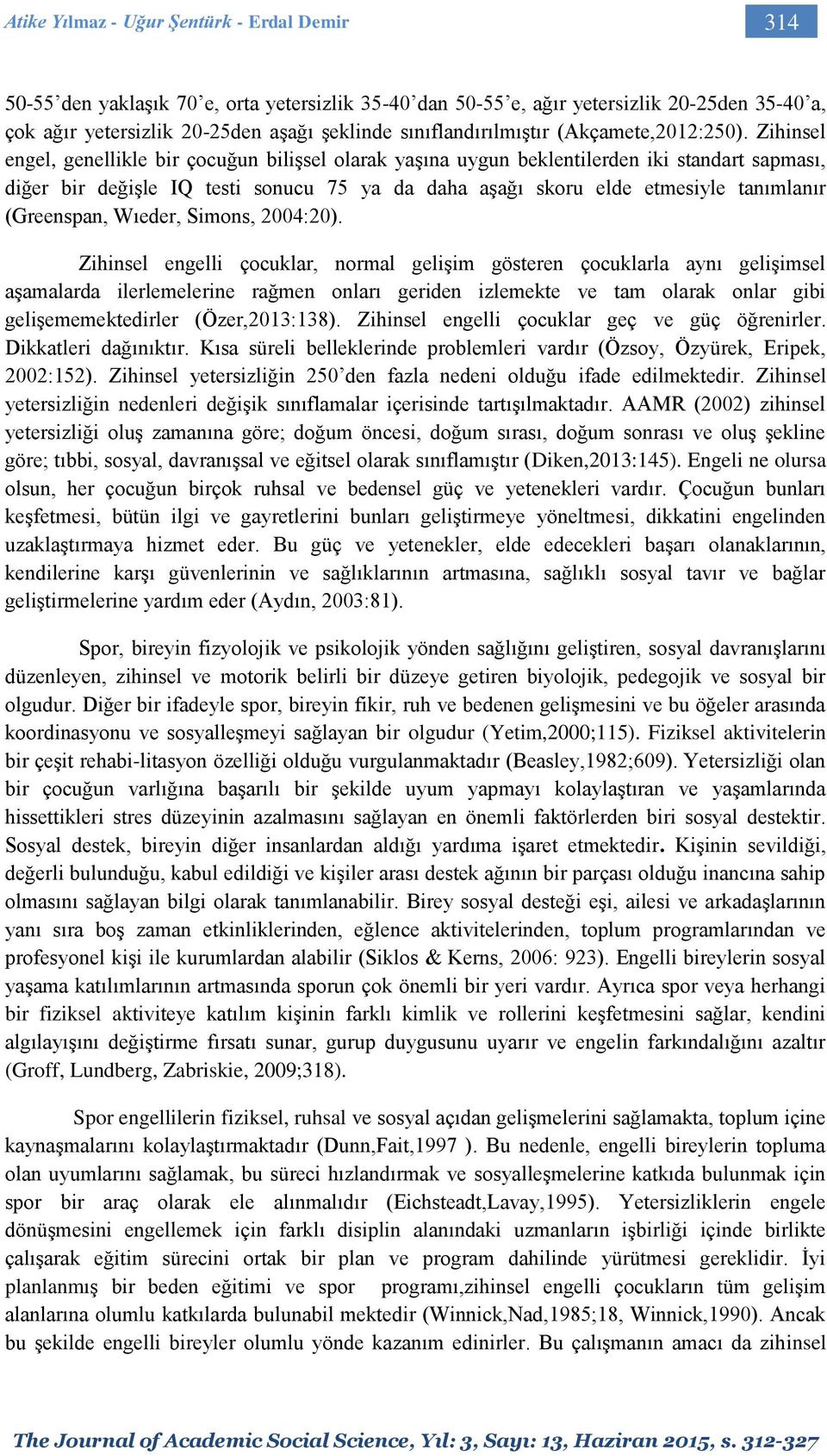 engel, genellikle bir çocuğun bilişsel olarak yaşına uygun beklentilerden iki standart sapması, diğer bir değişle IQ testi sonucu 75 ya da daha aşağı skoru elde etmesiyle tanımlanır (Greenspan,