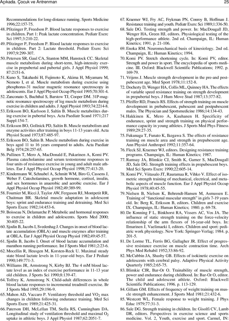 Pediatr Exerc Sci 1997;9:299-307. 50. Petersen SR, Gaul CA, Stanton MM, Hanstock CC. Skeletal muscle metabolism during short-term, high-intensity exercise in prepubertal and pubertal girls.