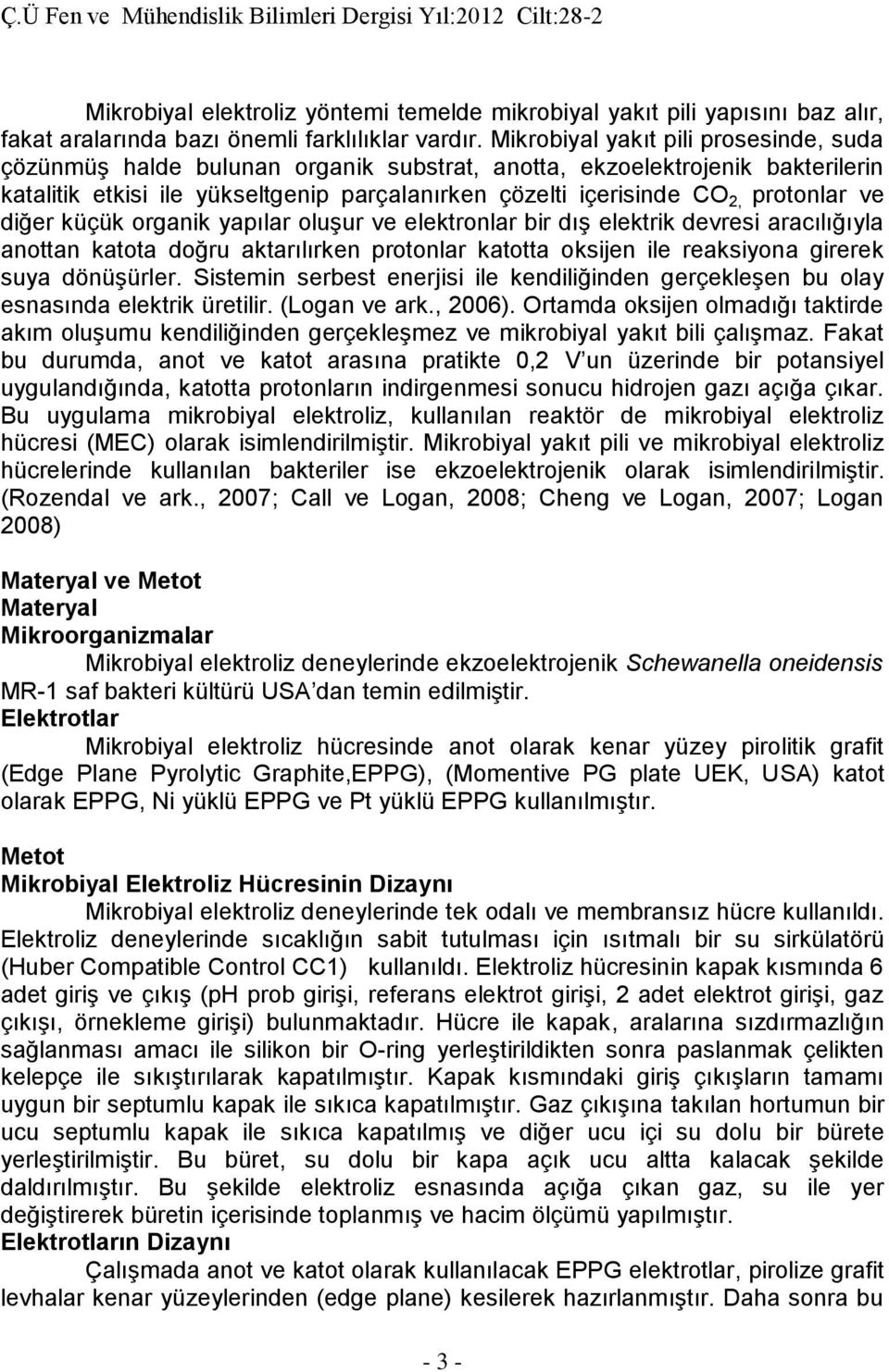 protonlar ve diğer küçük organik yapılar oluşur ve elektronlar bir dış elektrik devresi aracılığıyla anottan katota doğru aktarılırken protonlar katotta oksijen ile reaksiyona girerek suya dönüşürler.