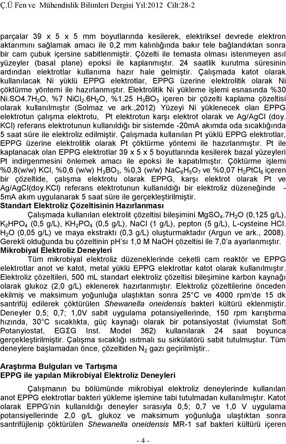 Çalışmada katot olarak kullanılacak Ni yüklü EPPG elektrotlar, EPPG üzerine elektrolitik olarak Ni çöktürme yöntemi ile hazırlanmıştır. Elektrolitik Ni yükleme işlemi esnasında %30 Ni.SO4.