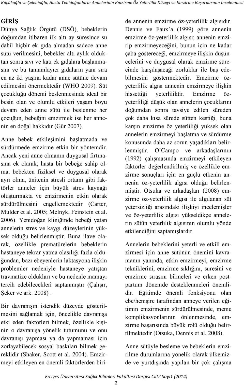 Süt çocukluğu dönemi beslenmesinde ideal bir besin olan ve olumlu etkileri yaģam boyu devam eden anne sütü ile beslenme her çocuğun, bebeğini emzirmek ise her annenin en doğal hakkıdır (Gür 2007).