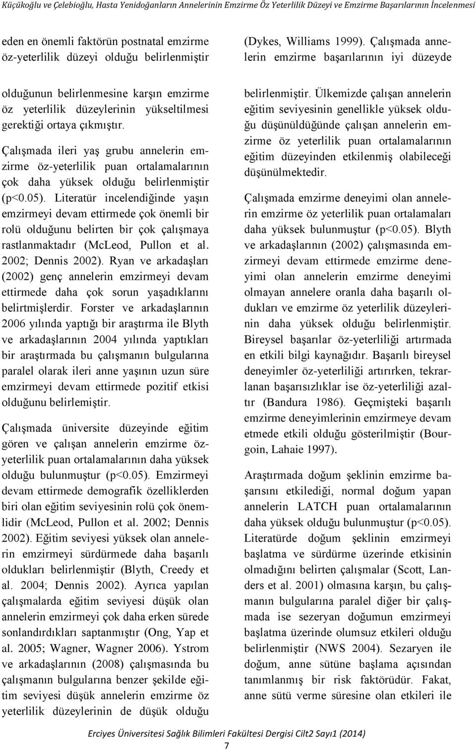 ÇalıĢmada ileri yaģ grubu annelerin emzirme öz-yeterlilik puan ortalamalarının çok daha yüksek olduğu belirlenmiģtir (p<0.05).