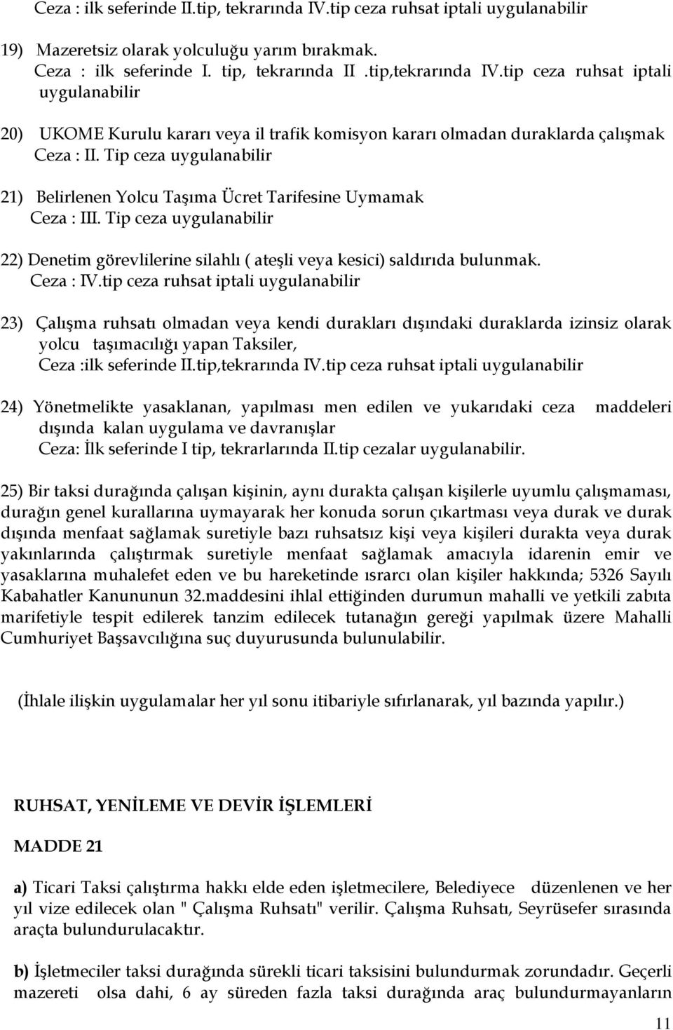 Tip ceza uygulanabilir 21) Belirlenen Yolcu Taşıma Ücret Tarifesine Uymamak Ceza : III. Tip ceza uygulanabilir 22) Denetim görevlilerine silahlı ( ateşli veya kesici) saldırıda bulunmak. Ceza : IV.