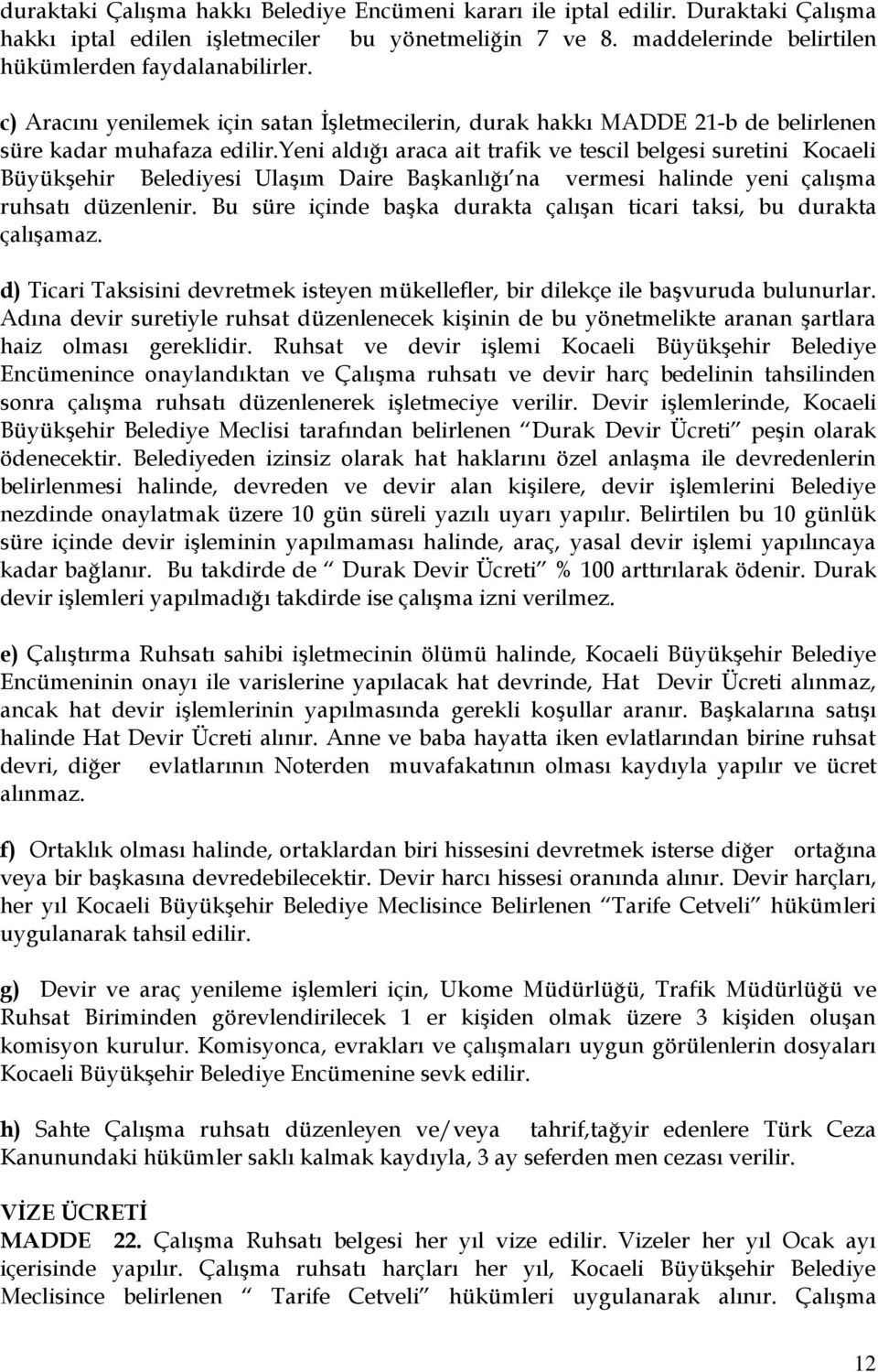 yeni aldığı araca ait trafik ve tescil belgesi suretini Kocaeli Büyükşehir Belediyesi Ulaşım Daire Başkanlığı na vermesi halinde yeni çalışma ruhsatı düzenlenir.