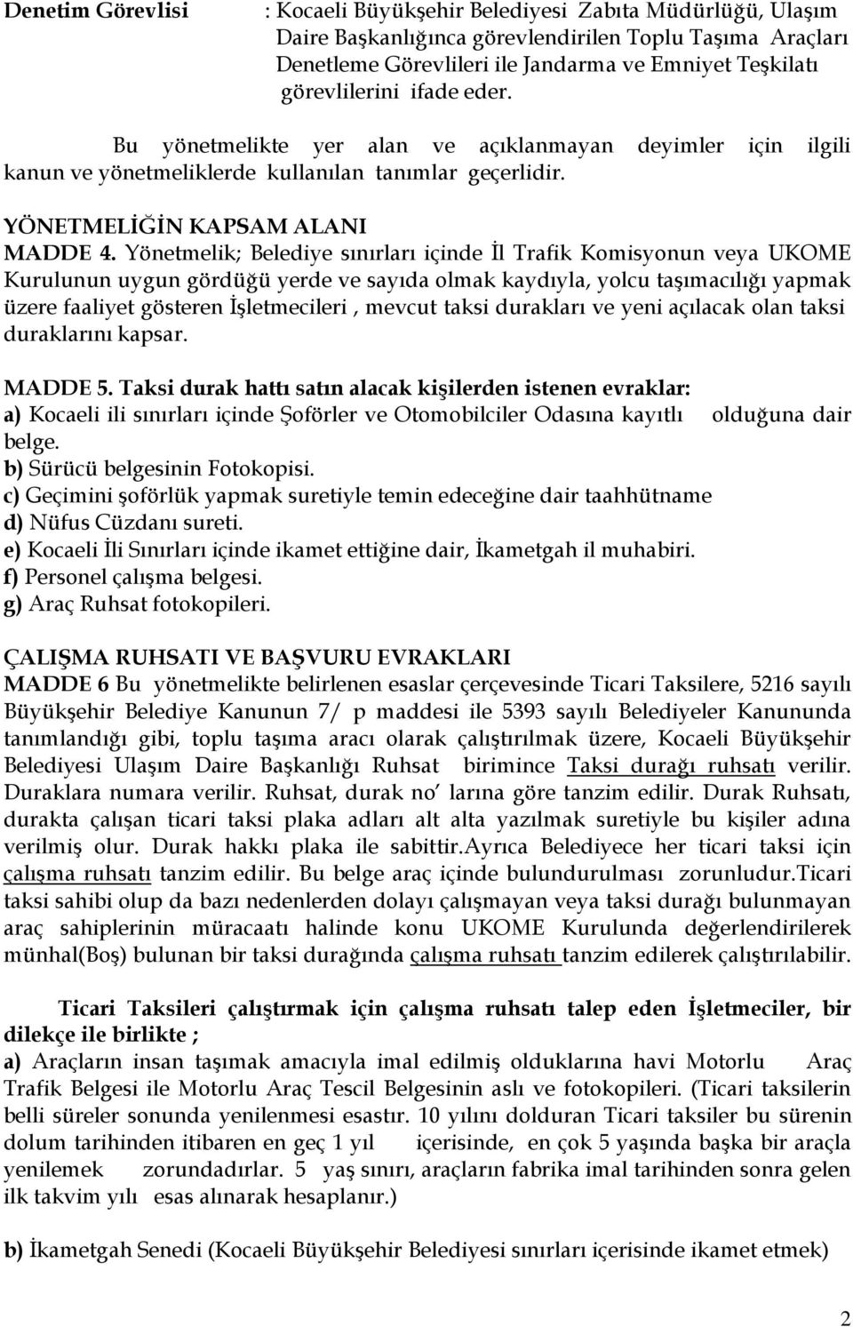 Yönetmelik; Belediye sınırları içinde İl Trafik Komisyonun veya UKOME Kurulunun uygun gördüğü yerde ve sayıda olmak kaydıyla, yolcu taşımacılığı yapmak üzere faaliyet gösteren İşletmecileri, mevcut