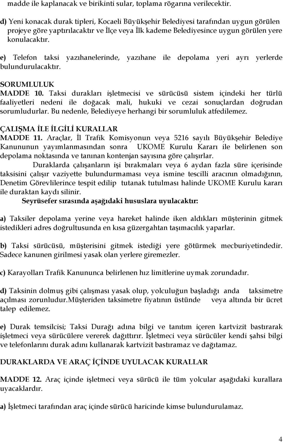 e) Telefon taksi yazıhanelerinde, yazıhane ile depolama yeri ayrı yerlerde bulundurulacaktır. SORUMLULUK MADDE 10.