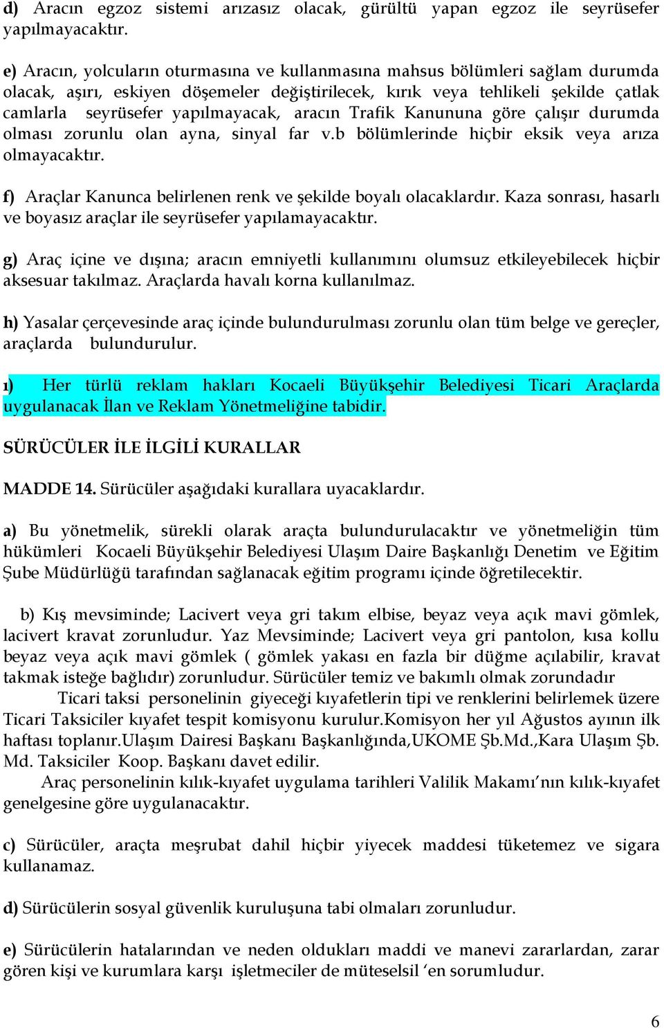 aracın Trafik Kanununa göre çalışır durumda olması zorunlu olan ayna, sinyal far v.b bölümlerinde hiçbir eksik veya arıza olmayacaktır.