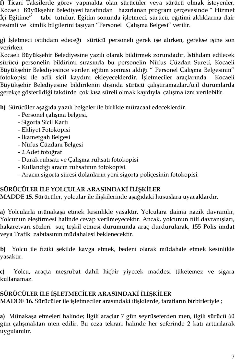 g) İşletmeci istihdam edeceği sürücü personeli gerek işe alırken, gerekse işine son verirken Kocaeli Büyükşehir Belediyesine yazılı olarak bildirmek zorundadır.