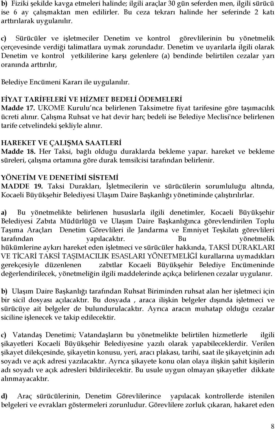 Denetim ve uyarılarla ilgili olarak Denetim ve kontrol yetkililerine karşı gelenlere (a) bendinde belirtilen cezalar yarı oranında arttırılır, Belediye Encümeni Kararı ile uygulanılır.