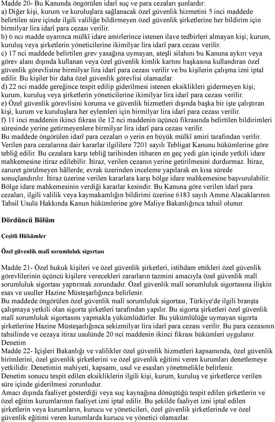 b) 6 ncı madde uyarınca mülkî idare amirlerince istenen ilave tedbirleri almayan kişi; kurum, kuruluş veya şirketlerin yöneticilerine ikimilyar lira idarî para cezası verilir.