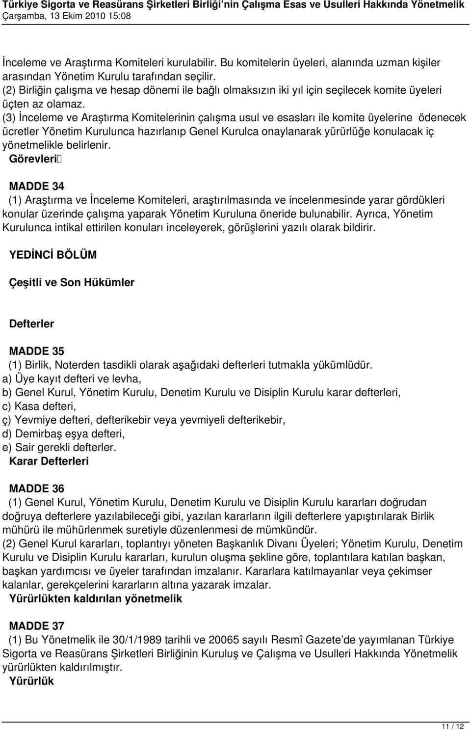 (3) İnceleme ve Araştırma Komitelerinin çalışma usul ve esasları ile komite üyelerine ödenecek ücretler Yönetim Kurulunca hazırlanıp Genel Kurulca onaylanarak yürürlüğe konulacak iç yönetmelikle