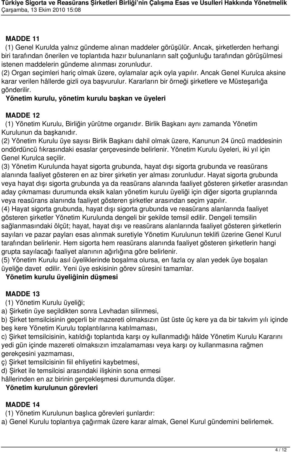 (2) Organ seçimleri hariç olmak üzere, oylamalar açık oyla yapılır. Ancak Genel Kurulca aksine karar verilen hâllerde gizli oya başvurulur. Kararların bir örneği şirketlere ve Müsteşarlığa gönderilir.