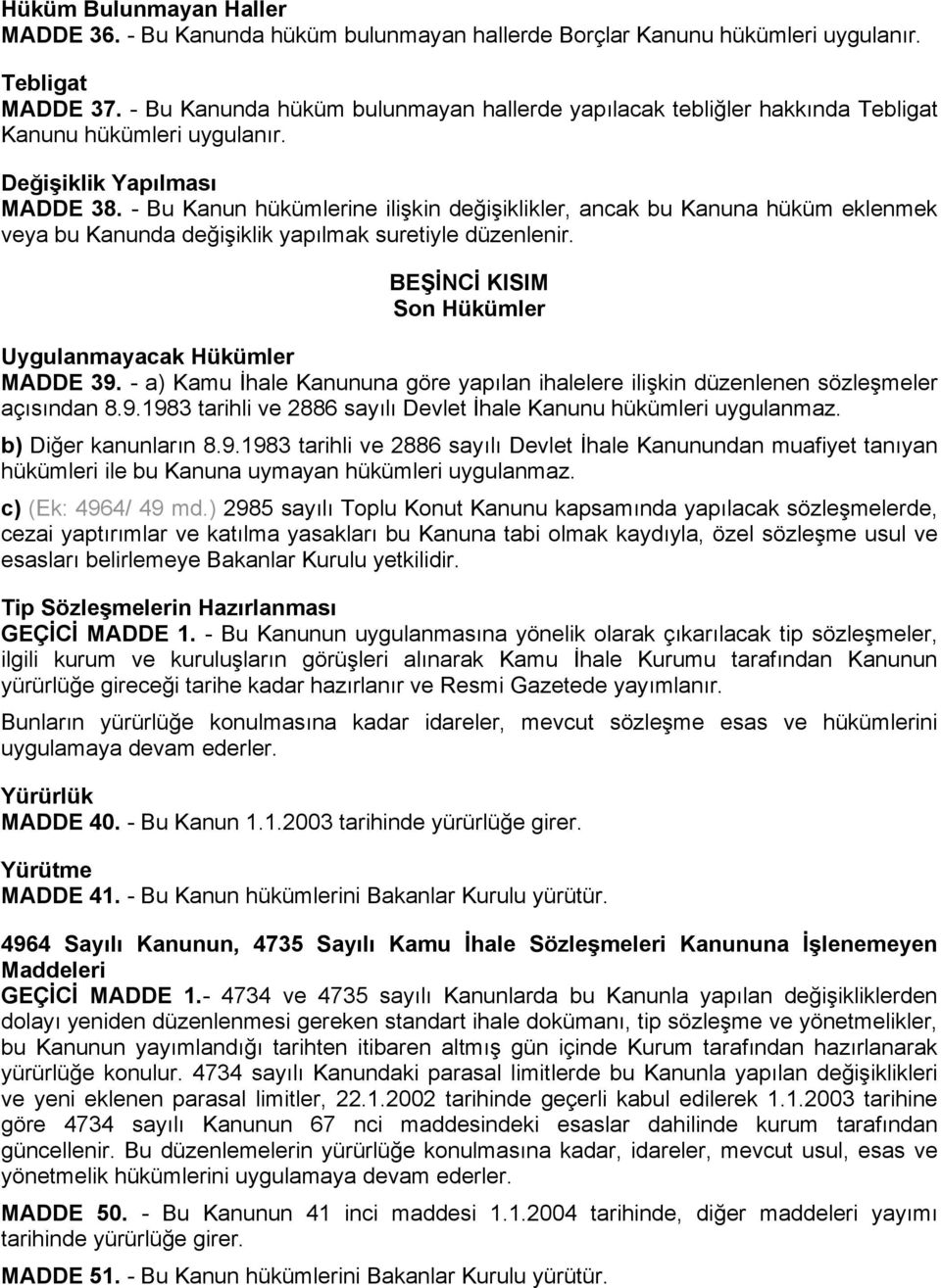 - Bu Kanun hükümlerine ilişkin değişiklikler, ancak bu Kanuna hüküm eklenmek veya bu Kanunda değişiklik yapılmak suretiyle düzenlenir. BEŞİNCİ KISIM Son Hükümler Uygulanmayacak Hükümler MADDE 39.