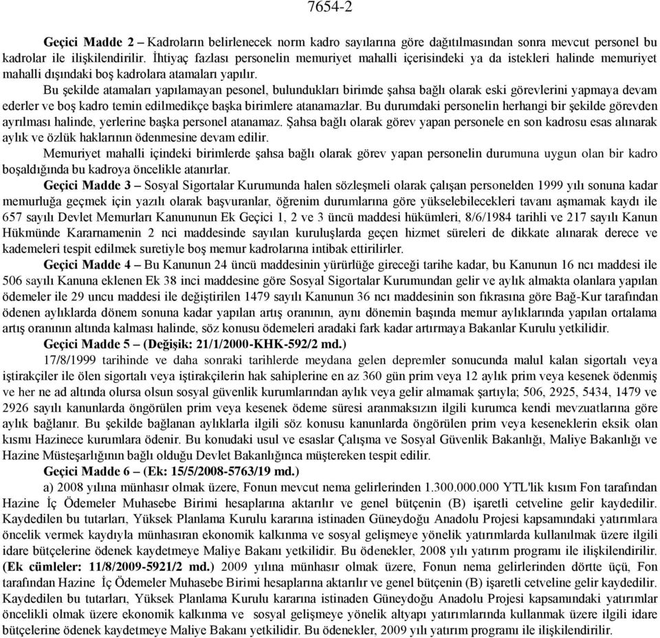 Bu şekilde atamaları yapılamayan pesonel, bulundukları birimde şahsa bağlı olarak eski görevlerini yapmaya devam ederler ve boş kadro temin edilmedikçe başka birimlere atanamazlar.