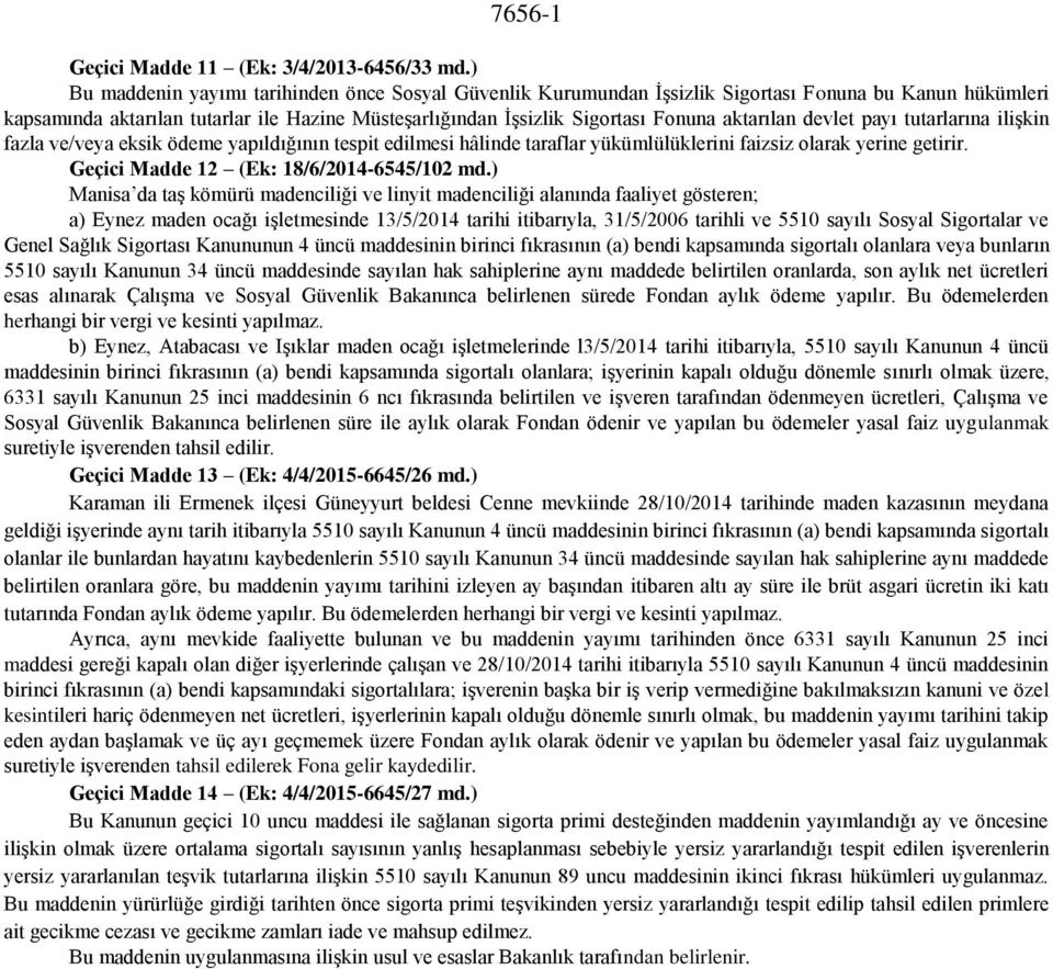 aktarılan devlet payı tutarlarına ilişkin fazla ve/veya eksik ödeme yapıldığının tespit edilmesi hâlinde taraflar yükümlülüklerini faizsiz olarak yerine getirir.