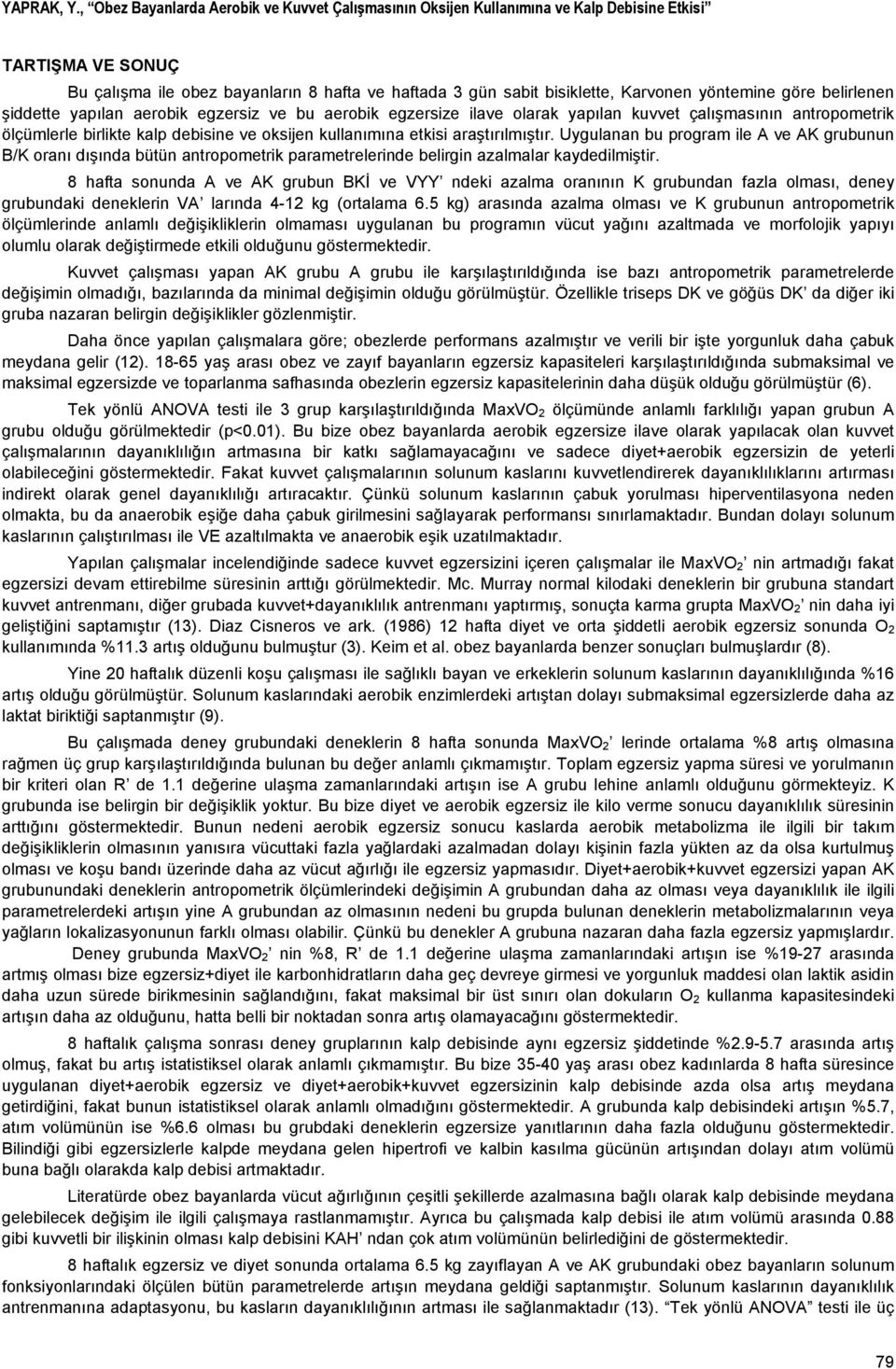 yöntemine göre belirlenen şiddette yapılan aerobik egzersiz ve bu aerobik egzersize ilave olarak yapılan kuvvet çalışmasının antropometrik ölçümlerle birlikte kalp debisine ve oksijen kullanımına